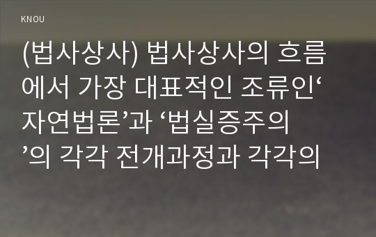 (법사상사) 법사상사의 흐름에서 가장 대표적인 조류인‘자연법론’과 ‘법실증주의’의 각각 전개과정과 각각의 핵심적 내용