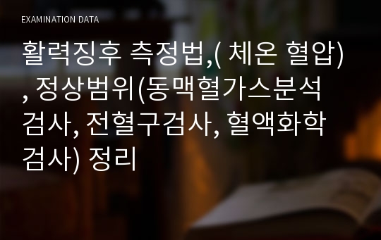 활력징후 측정법,( 체온 혈압), 정상범위(동맥혈가스분석 검사, 전혈구검사, 혈액화학검사) 정리