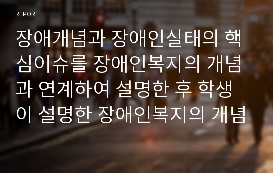 장애개념과 장애인실태의 핵심이슈를 장애인복지의 개념과 연계하여 설명한 후 학생이 설명한 장애인복지의 개념