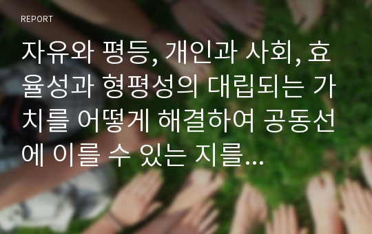 자유와 평등, 개인과 사회, 효율성과 형평성의 대립되는 가치를 어떻게 해결하여 공동선에 이를 수 있는 지를 탐색해보자.