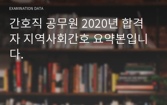 간호직 공무원 2020년 합격자 지역사회간호 요약본입니다.