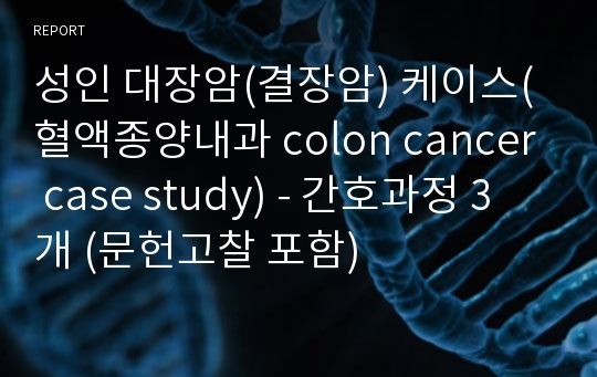 성인 대장암(결장암) 케이스(혈액종양내과 colon cancer case study) - 간호과정 3개 (문헌고찰 포함)