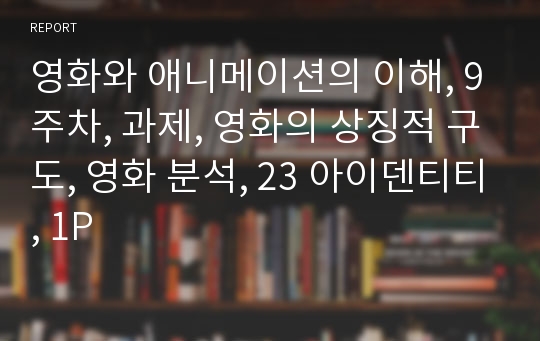 영화와 애니메이션의 이해, 9주차, 과제, 영화의 상징적 구도, 영화 분석, 23 아이덴티티, 1P