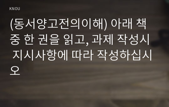 (동서양고전의이해) 아래 책 중 한 권을 읽고, 과제 작성시 지시사항에 따라 작성하십시오