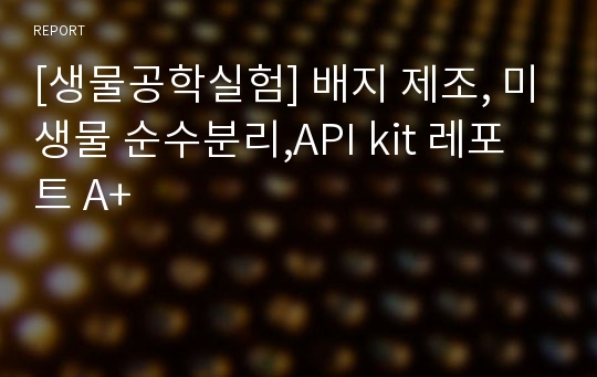 [생물공학실험] 배지 제조, 미생물 순수분리,API kit 레포트 A+