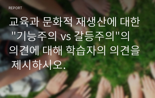 교육과 문화적 재생산에 대한 &quot;기능주의 vs 갈등주의&quot;의 의견에 대해 학습자의 의견을 제시하시오.