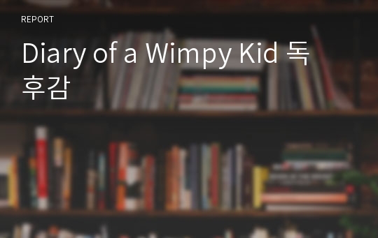 영어 원서 &lt;Diary of a Wimpy Kid&gt; 독후감