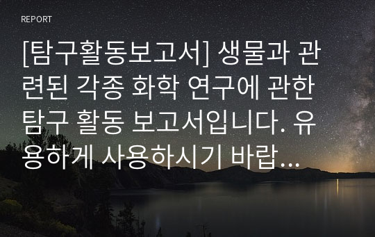 [탐구활동보고서] 생물과 관련된 각종 화학 연구에 관한 탐구 활동 보고서입니다. 유용하게 사용하시기 바랍니다.