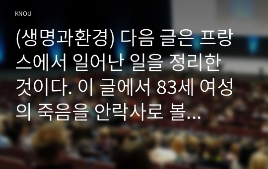 (생명과환경) 다음 글은 프랑스에서 일어난 일을 정리한 것이다. 이 글에서 83세 여성의 죽음을 안락사로 볼 수 있는지