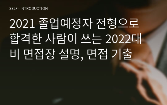 2021 졸업예정자 전형으로 합격한 사람이 쓰는 2022대비 면접장 설명, 면접 기출