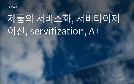 제품의 서비스화, 서비타이제이션, servitization, A+