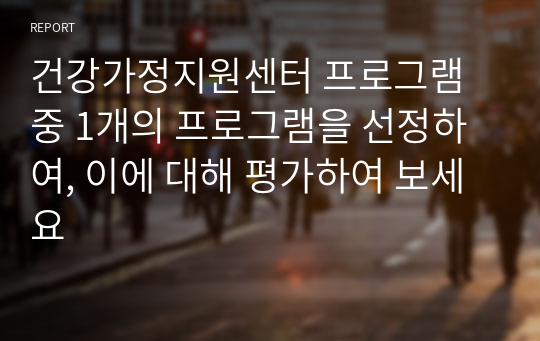 건강가정지원센터 프로그램 중 1개의 프로그램을 선정하여, 이에 대해 평가하여 보세요