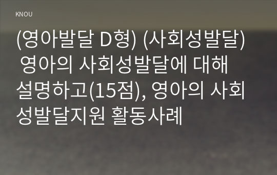 (영아발달 D형) (사회성발달) 영아의 사회성발달에 대해 설명하고(15점), 영아의 사회성발달지원 활동사례