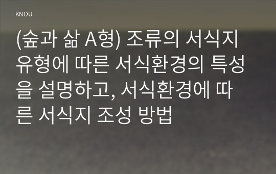 (숲과 삶 A형) 조류의 서식지 유형에 따른 서식환경의 특성을 설명하고, 서식환경에 따른 서식지 조성 방법