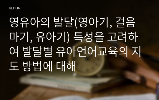 영유아의 발달(영아기, 걸음마기, 유아기) 특성을 고려하여 발달별 유아언어교육의 지도 방법에 대해