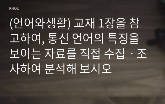 (언어와생활) 교재 1장을 참고하여, 통신 언어의 특징을 보이는 자료를 직접 수집ㆍ조사하여 분석해 보시오