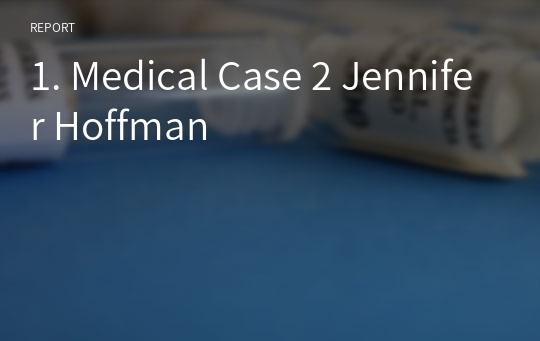 1. Medical Case 2 Jennifer Hoffman