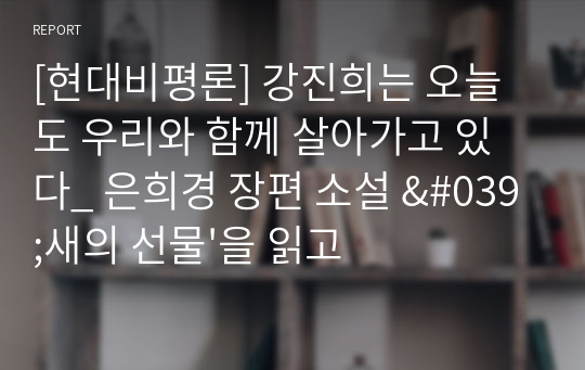 [현대비평론] 강진희는 오늘도 우리와 함께 살아가고 있다 은희경 장편 소설 &#039;새의 선물&#039;을 읽고