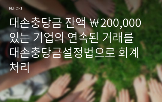 대손충당금 잔액 ￦200,000 있는 기업의 연속된 거래를 대손충당금설정법으로 회계처리