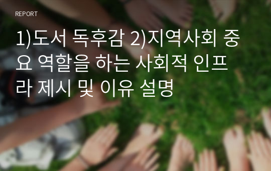 1)도서 독후감 2)지역사회 중요 역할을 하는 사회적 인프라 제시 및 이유 설명