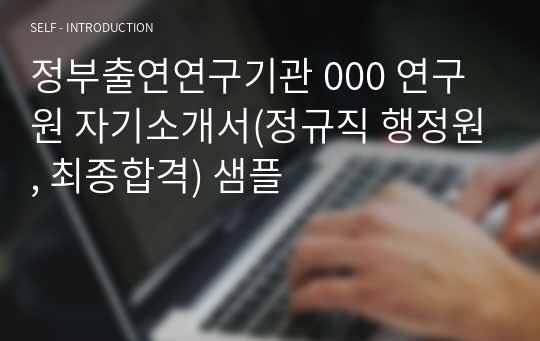 정부출연연구기관 000 연구원 자기소개서(정규직 행정원, 최종합격) 샘플