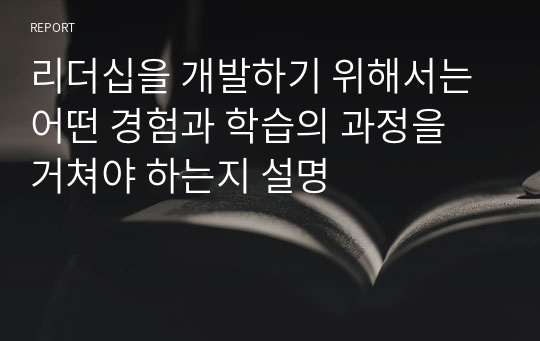 리더십을 개발하기 위해서는 어떤 경험과 학습의 과정을 거쳐야 하는지 설명