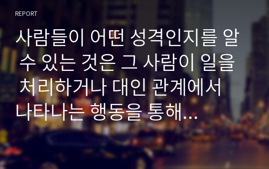 사람들이 어떤 성격인지를 알 수 있는 것은 그 사람이 일을 처리하거나 대인 관계에서 나타나는 행동을 통해 알 수 있다