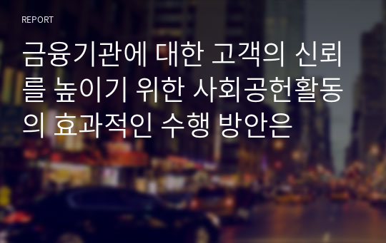 금융기관에 대한 고객의 신뢰를 높이기 위한 사회공헌활동의 효과적인 수행 방안은