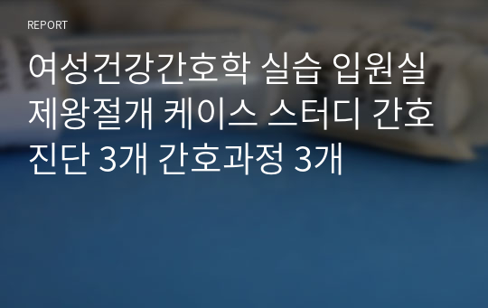 여성건강간호학 실습 입원실 제왕절개 케이스 스터디 간호진단 3개 간호과정 3개