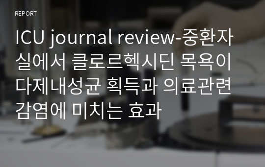 ICU journal review-중환자실에서 클로르헥시딘 목욕이 다제내성균 획득과 의료관련감염에 미치는 효과