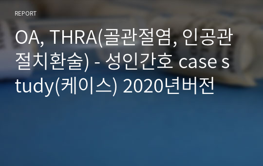 OA, THRA(골관절염, 인공관절치환술) - 성인간호 case study(케이스) 2020년버전