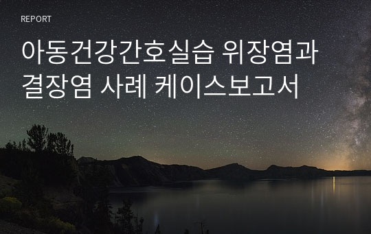 아동건강간호실습 위장염과 결장염 사례 케이스보고서