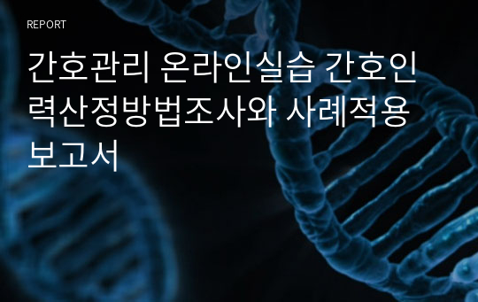 간호관리 온라인실습 간호인력산정방법조사와 사례적용 보고서