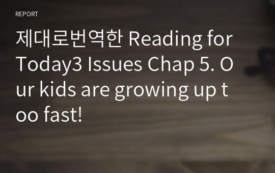 제대로번역한 Reading for Today3 Issues Chap 5. Our kids are growing up too fast!