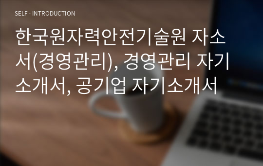 한국원자력안전기술원 자소서(경영관리), 경영관리 자기소개서, 공기업 자기소개서