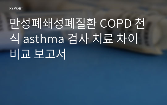 만성폐쇄성폐질환 COPD 천식 asthma 검사 치료 차이 비교 보고서
