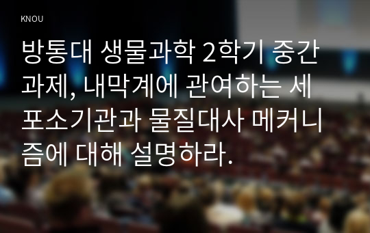 방통대 생물과학 2학기 중간과제, 내막계에 관여하는 세포소기관과 물질대사 메커니즘에 대해 설명하라.