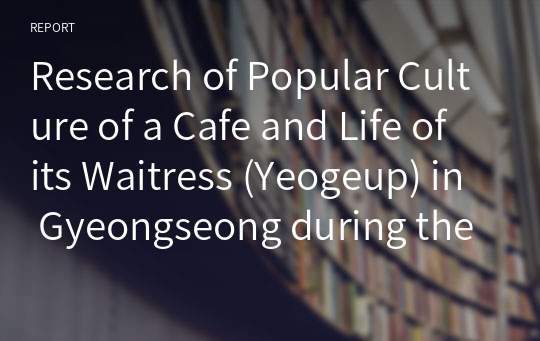 Research of Popular Culture of a Cafe and Life of its Waitress (Yeogeup) in Gyeongseong during the Japanese Colonial Period (focused on 1920s~1930s)