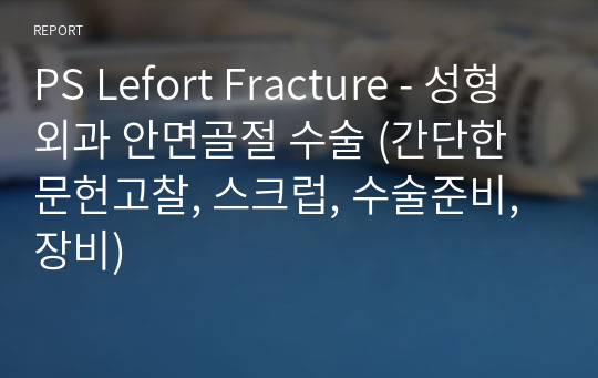 PS Lefort Fracture - 성형외과 안면골절 수술 (간단한문헌고찰, 스크럽, 수술준비, 장비)