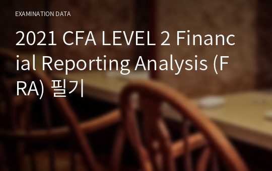 2021 CFA LEVEL 2 Financial Reporting Analysis (FRA) 필기
