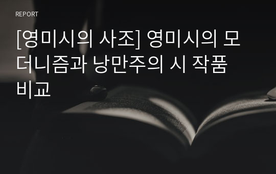 [영미시의 사조] 영미시의 모더니즘과 낭만주의 시 작품 비교