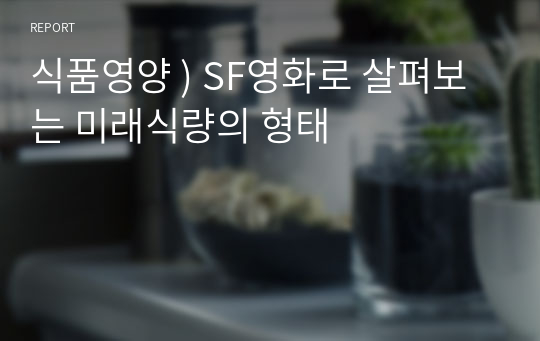 식품영양 ) SF영화로 살펴보는 미래식량의 형태