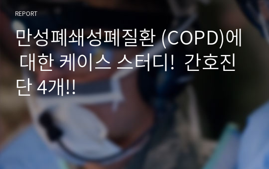 만성폐쇄성폐질환 (COPD)에 대한 케이스 스터디!  간호진단 4개!!