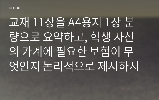 교재 11장을 A4용지 1장 분량으로 요약하고, 학생 자신의 가계에 필요한 보험이 무엇인지 논리적으로 제시하시오