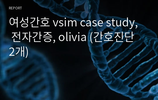 여성간호 vsim case study, 전자간증, olivia (간호진단 2개)