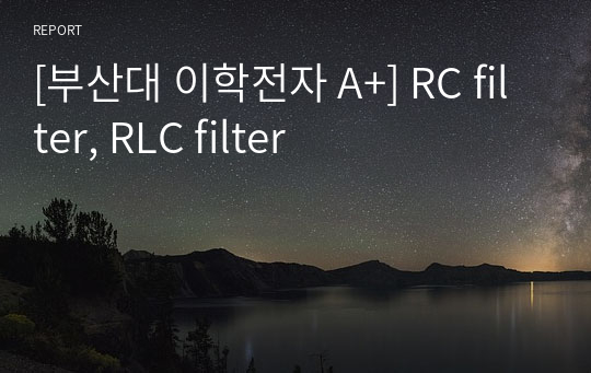 [부산대 이학전자 A+] RC filter, RLC filter