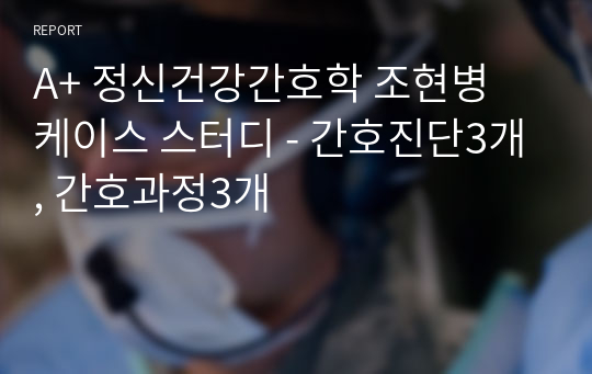 A+ 정신건강간호학 조현병 케이스 스터디 - 간호진단3개, 간호과정3개