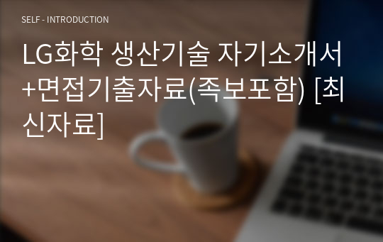 LG화학 생산기술 자기소개서+면접기출자료(족보포함) [최신자료]