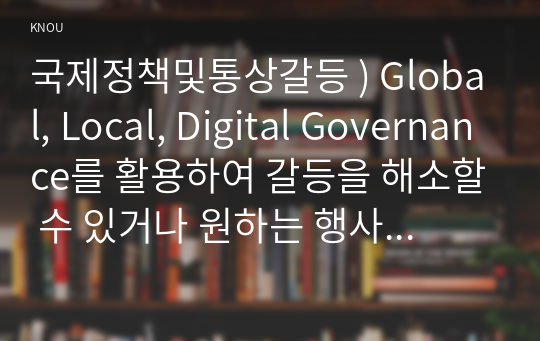 국제정책및통상갈등 ) Global, Local, Digital Governance를 활용하여 갈등을 해소할 수 있거나 원하는 행사나 경기를 성공적으로 유치할 수 있는 시나리오를 작성하시오.