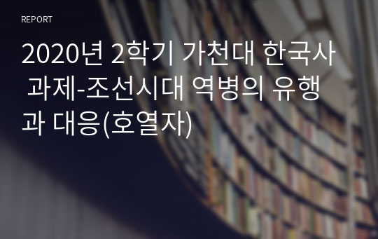 2020년 2학기 가천대 한국사 과제-조선시대 역병의 유행과 대응(호열자)